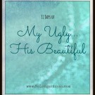 31 Day Challenge: My Ugly, His Beautiful