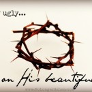 my ugly on His beautiful