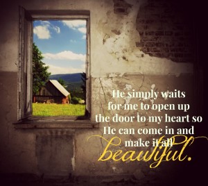 #MyUglyHisBeautiful He simply waits for me to open up the door to my heart so He can come in and make it all beautiful. #NoLongerAshes
