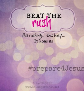 #prepare4Jesus This busy... This rush... It robs us - but, it doesn't have to. www.NoLongerAshes.com