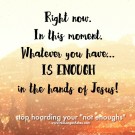 hoarding my “not enoughs”